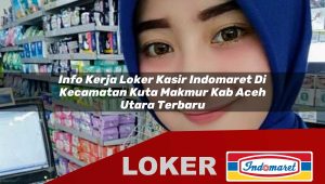 info kerja loker kasir indomaret di kecamatan kuta makmur kab aceh utara terbaru 1755867259
