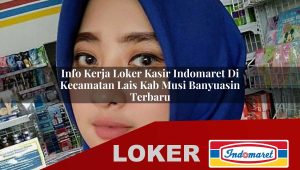 info kerja loker kasir indomaret di kecamatan lais kab musi banyuasin terbaru 1756000457