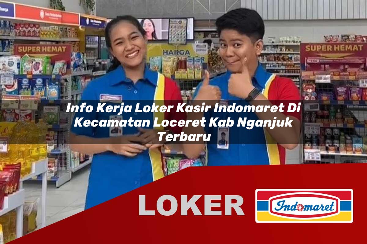 info kerja loker kasir indomaret di kecamatan loceret kab nganjuk terbaru 1755899298