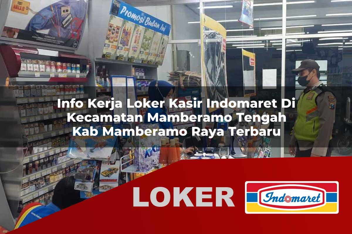 info kerja loker kasir indomaret di kecamatan mamberamo tengah kab mamberamo raya terbaru 1755857262