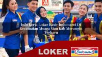 info kerja loker kasir indomaret di kecamatan muara siau kab merangin terbaru 1756047004