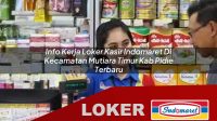 info kerja loker kasir indomaret di kecamatan mutiara timur kab pidie terbaru 1755993982