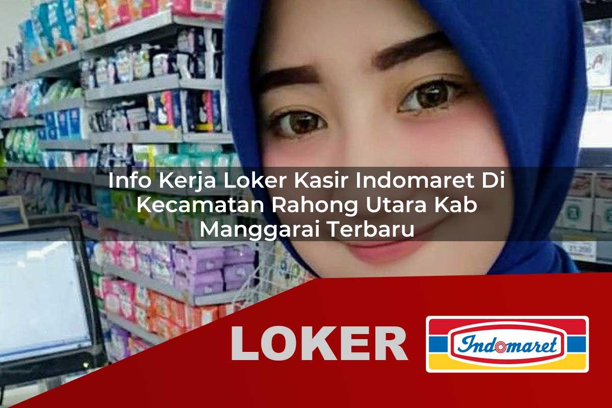 info kerja loker kasir indomaret di kecamatan rahong utara kab manggarai terbaru 1755648203