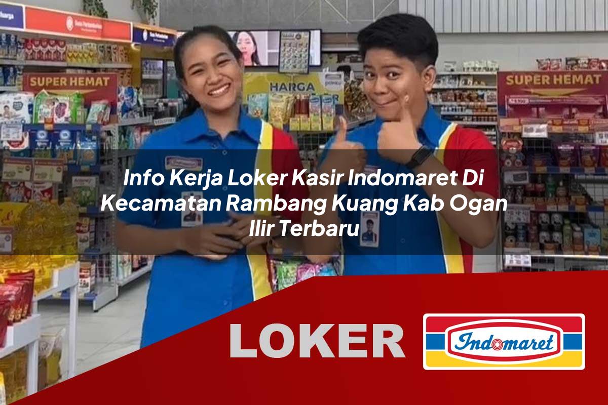 info kerja loker kasir indomaret di kecamatan rambang kuang kab ogan ilir terbaru 1755969686
