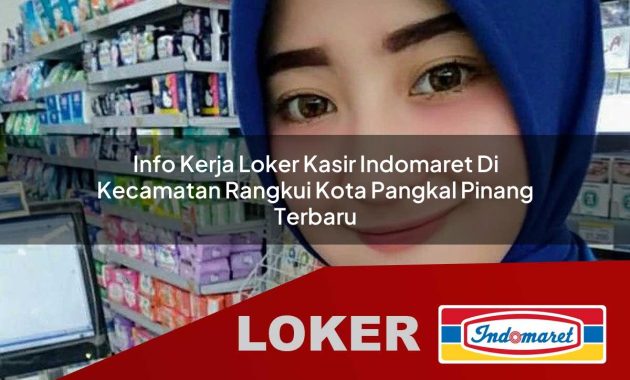 info kerja loker kasir indomaret di kecamatan rangkui kota pangkal pinang terbaru 1755545181