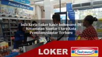 info kerja loker kasir indomaret di kecamatan siantar utara kota pematangsiantar terbaru 1756044470