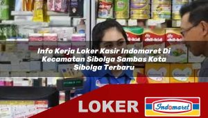 info kerja loker kasir indomaret di kecamatan sibolga sambas kota sibolga terbaru 1755877338