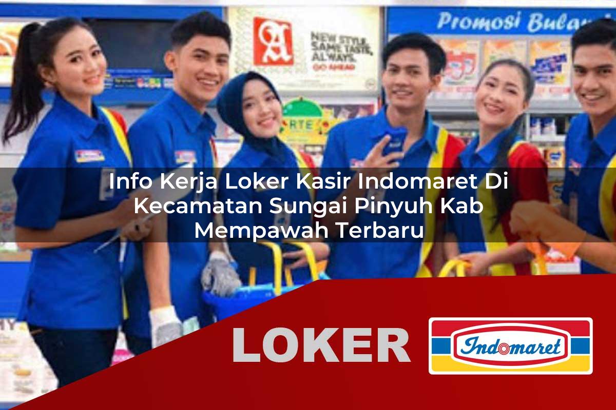 info kerja loker kasir indomaret di kecamatan sungai pinyuh kab mempawah terbaru 1755858021