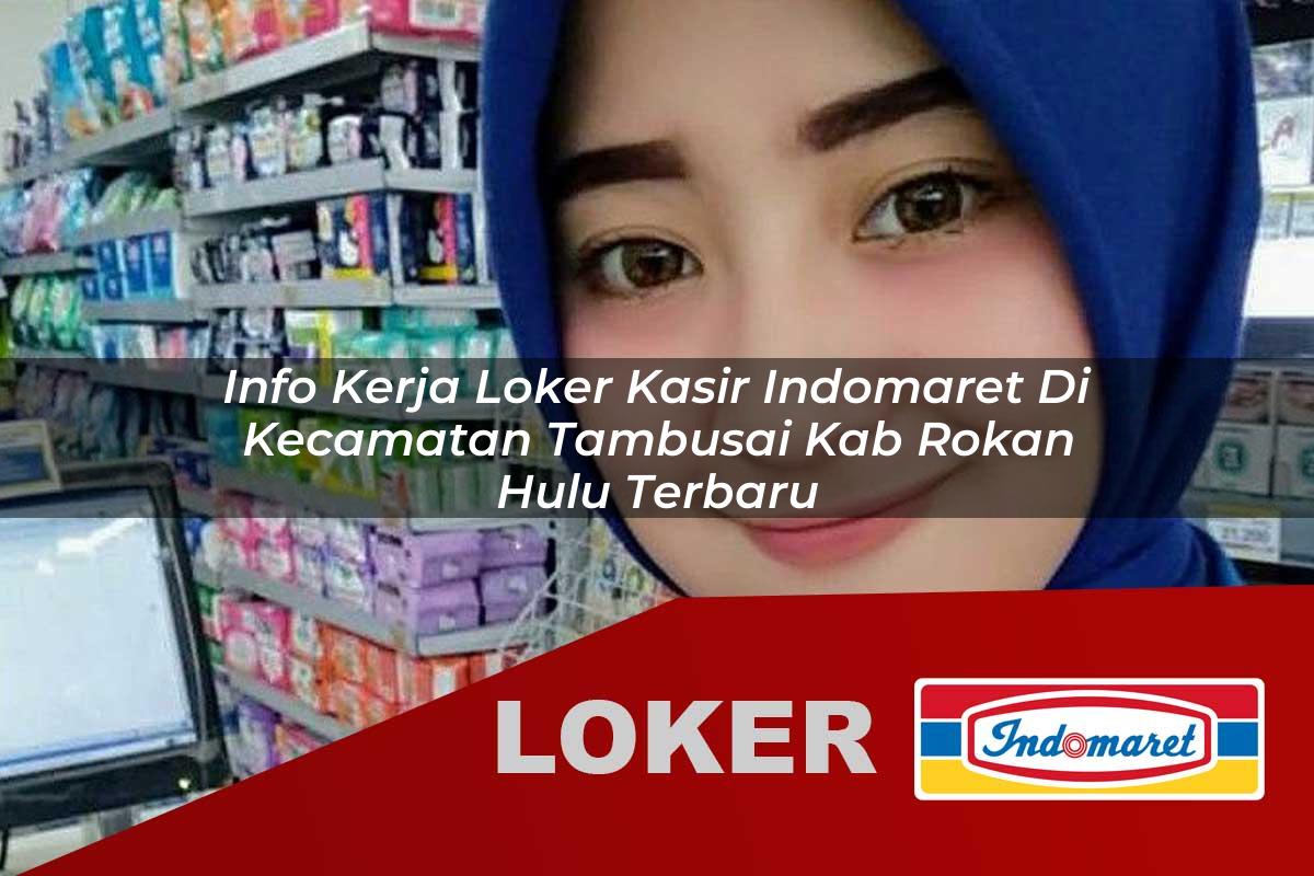 info kerja loker kasir indomaret di kecamatan tambusai kab rokan hulu terbaru 1755976762