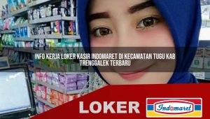 info kerja loker kasir indomaret di kecamatan tugu kab trenggalek terbaru 1755872396