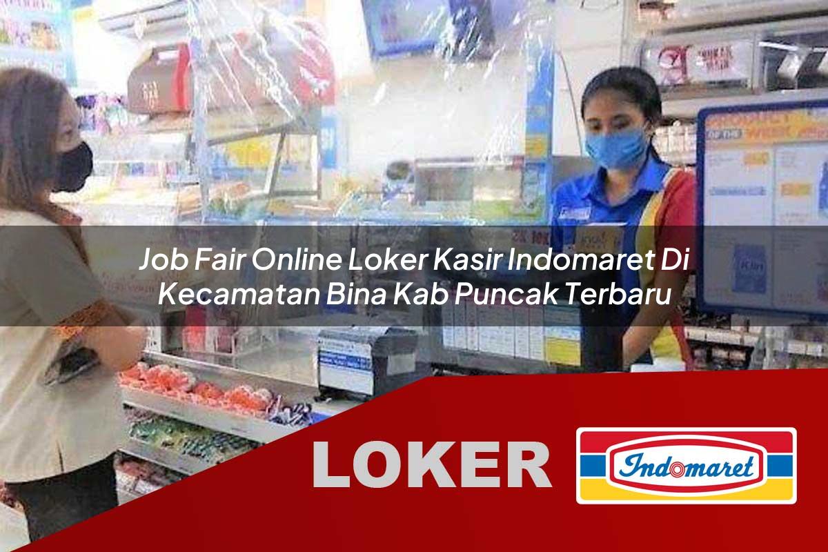 job fair online loker kasir indomaret di kecamatan bina kab puncak terbaru 1755943441