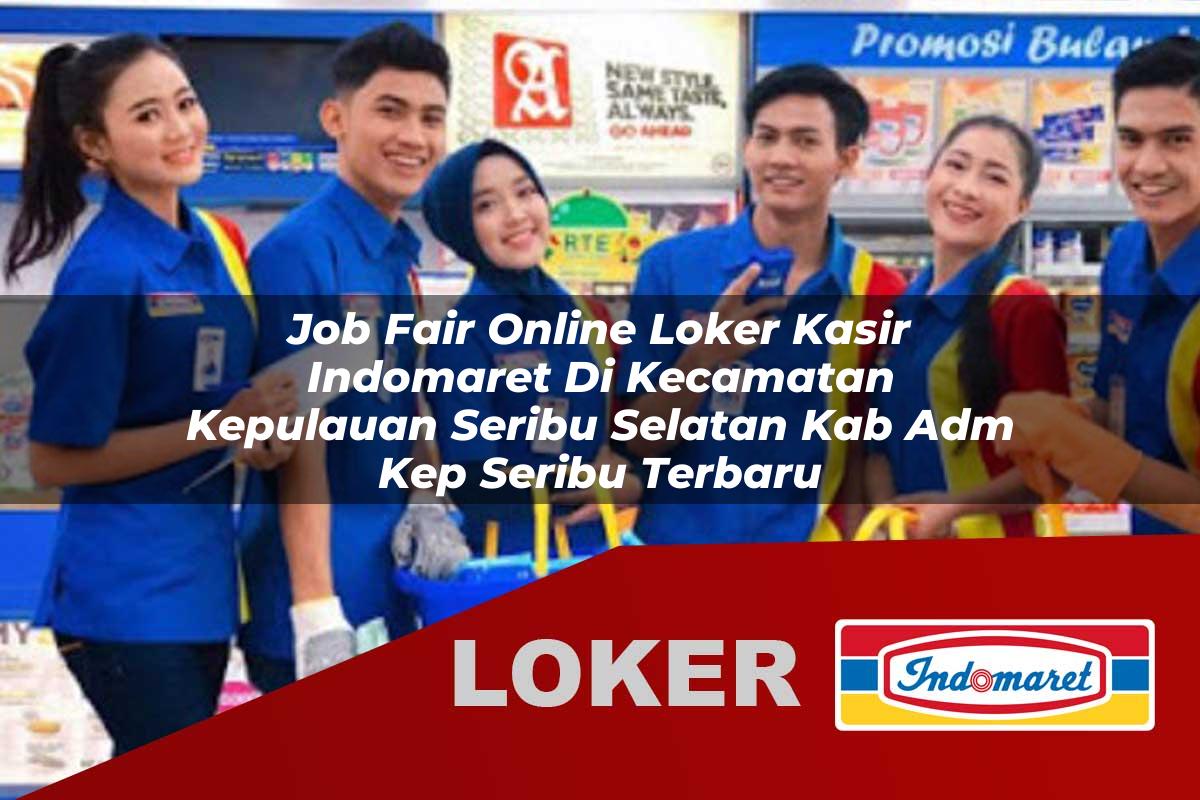 job fair online loker kasir indomaret di kecamatan kepulauan seribu selatan kab adm kep seribu terbaru 1755975947