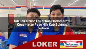 job fair online loker kasir indomaret di kecamatan peso hilir kab bulungan terbaru 1755991583