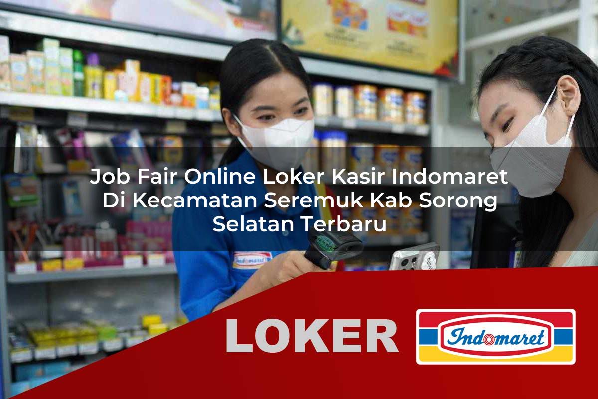 job fair online loker kasir indomaret di kecamatan seremuk kab sorong selatan terbaru 1755991446