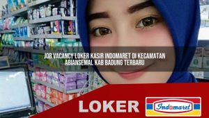 job vacancy loker kasir indomaret di kecamatan abiansemal kab badung terbaru 1755835700