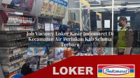 job vacancy loker kasir indomaret di kecamatan air periukan kab seluma terbaru 1755984990
