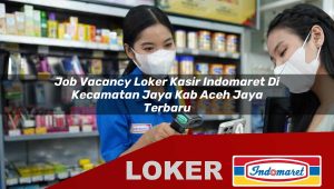 job vacancy loker kasir indomaret di kecamatan jaya kab aceh jaya terbaru 1755883037