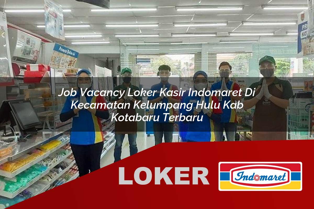 job vacancy loker kasir indomaret di kecamatan kelumpang hulu kab kotabaru terbaru 1755546089