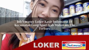 job vacancy loker kasir indomaret di kecamatan long apari kab mahakam ulu terbaru 1755855376