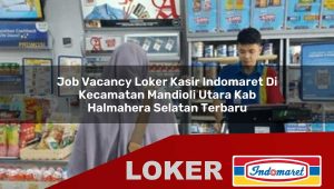 job vacancy loker kasir indomaret di kecamatan mandioli utara kab halmahera selatan terbaru 1755885687