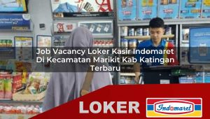 job vacancy loker kasir indomaret di kecamatan marikit kab katingan terbaru 1755978377