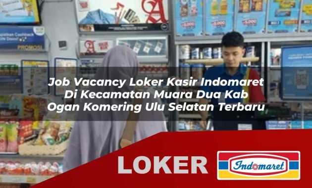 job vacancy loker kasir indomaret di kecamatan muara dua kab ogan komering ulu selatan terbaru 1755699673