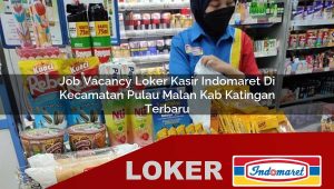 job vacancy loker kasir indomaret di kecamatan pulau malan kab katingan terbaru 1755879315