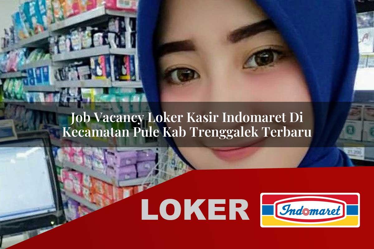job vacancy loker kasir indomaret di kecamatan pule kab trenggalek terbaru 1755644419