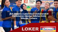job vacancy loker kasir indomaret di kecamatan sibolga selatan kota sibolga terbaru 1755982206