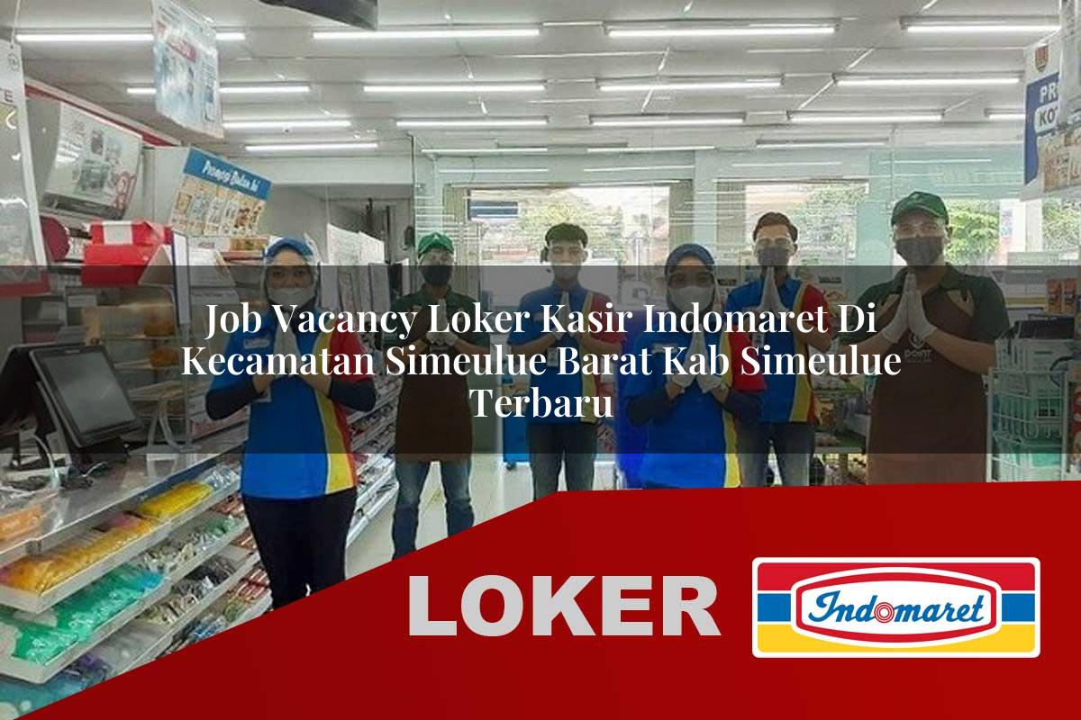 job vacancy loker kasir indomaret di kecamatan simeulue barat kab simeulue terbaru 1755970513