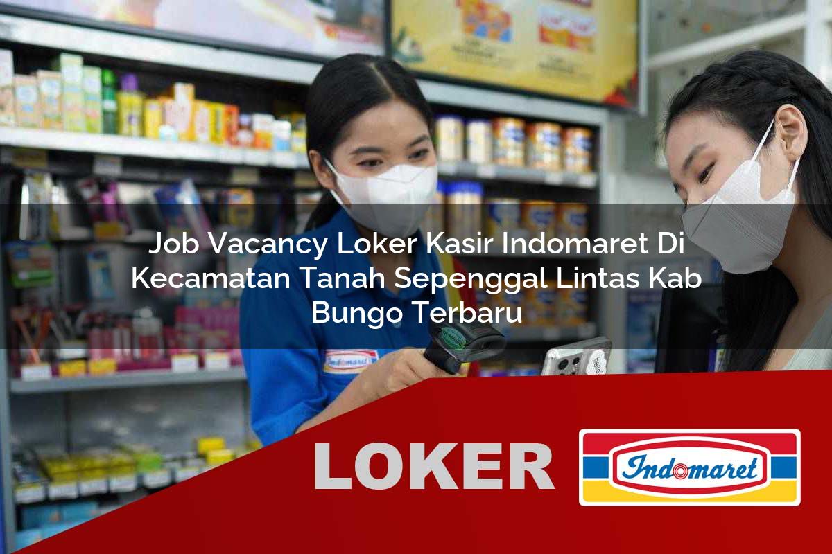job vacancy loker kasir indomaret di kecamatan tanah sepenggal lintas kab bungo terbaru 1755978699
