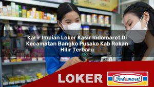 karir impian loker kasir indomaret di kecamatan bangko pusako kab rokan hilir terbaru 1755849733