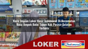 karir impian loker kasir indomaret di kecamatan basa ampek balai tapan kab pesisir selatan terbaru 1755835576