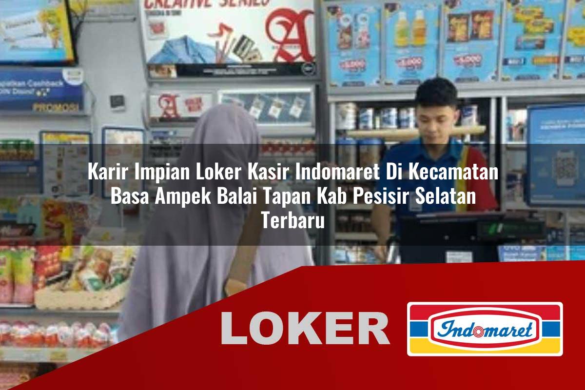 karir impian loker kasir indomaret di kecamatan basa ampek balai tapan kab pesisir selatan terbaru 1755835576