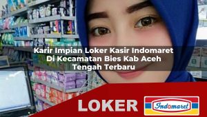 karir impian loker kasir indomaret di kecamatan bies kab aceh tengah terbaru 1756003667