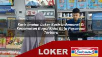 karir impian loker kasir indomaret di kecamatan bugul kidul kota pasuruan terbaru 1755951738