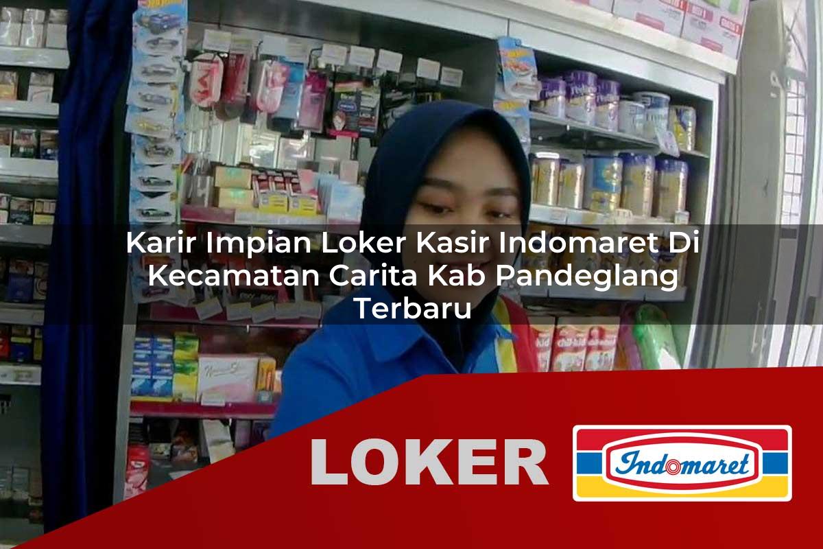 karir impian loker kasir indomaret di kecamatan carita kab pandeglang terbaru 1755969497