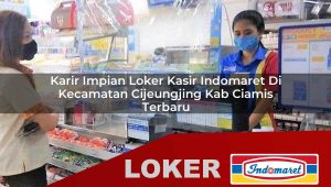 karir impian loker kasir indomaret di kecamatan cijeungjing kab ciamis terbaru 1756001130