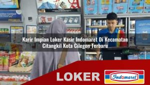 karir impian loker kasir indomaret di kecamatan citangkil kota cilegon terbaru 1755849140
