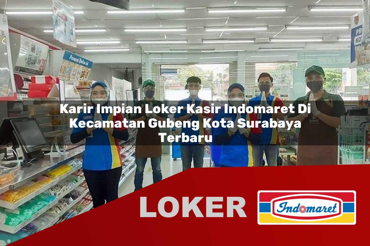 karir impian loker kasir indomaret di kecamatan gubeng kota surabaya terbaru 1755539656
