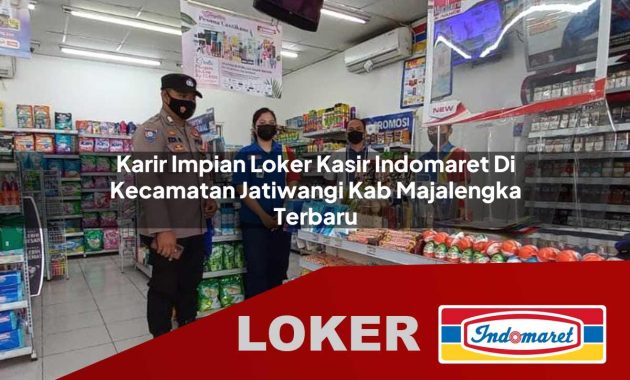 karir impian loker kasir indomaret di kecamatan jatiwangi kab majalengka terbaru 1755690379