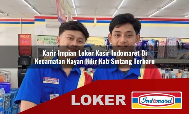karir impian loker kasir indomaret di kecamatan kayan hilir kab sintang terbaru 1755605475