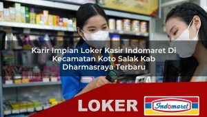 karir impian loker kasir indomaret di kecamatan koto salak kab dharmasraya terbaru 1755862646