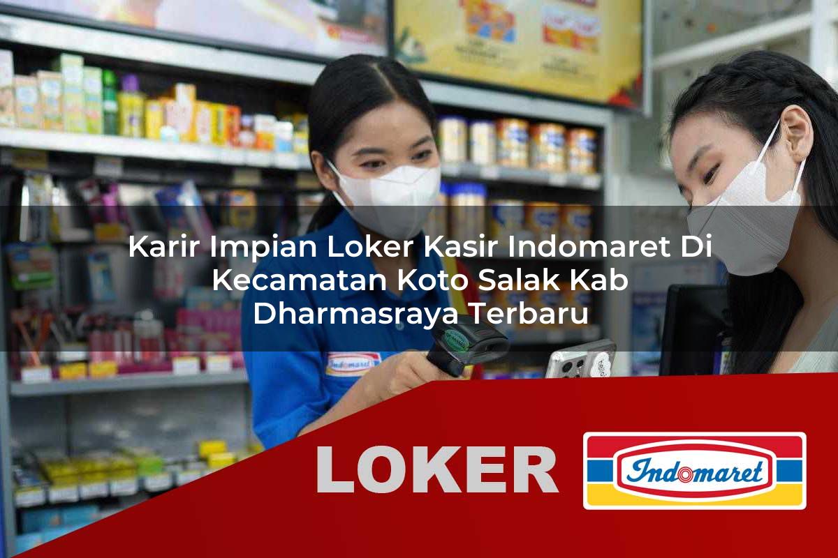 karir impian loker kasir indomaret di kecamatan koto salak kab dharmasraya terbaru 1755862646