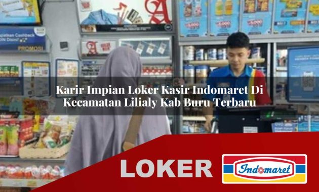 karir impian loker kasir indomaret di kecamatan lilialy kab buru terbaru 1755687855