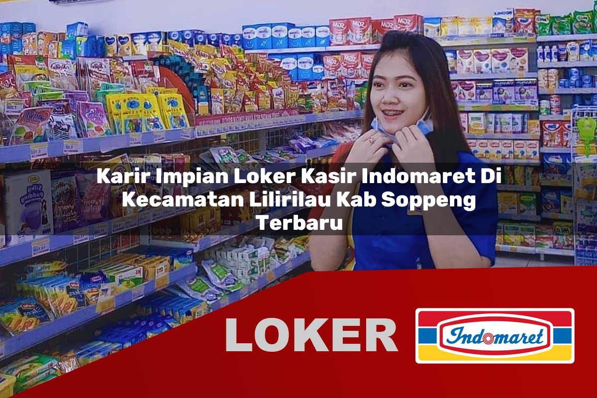 karir impian loker kasir indomaret di kecamatan lilirilau kab soppeng terbaru 1755790339