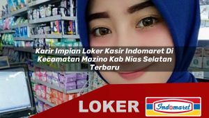 karir impian loker kasir indomaret di kecamatan mazino kab nias selatan terbaru 1755851300