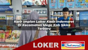 karir impian loker kasir indomaret di kecamatan mego kab sikka terbaru 1755859517