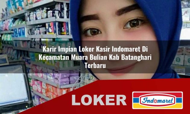 karir impian loker kasir indomaret di kecamatan muara bulian kab batanghari terbaru 1755545902