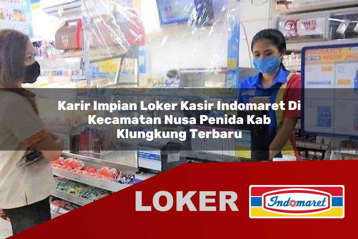 karir impian loker kasir indomaret di kecamatan nusa penida kab klungkung terbaru 1755871704